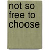 Not So Free To Choose door Elton Rayack