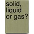 Solid, Liquid Or Gas?