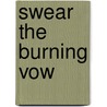 Swear the Burning Vow door Marilyn Krysl