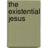 The Existential Jesus by John Carroll