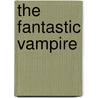 The Fantastic Vampire door James Craig Holte