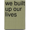 We Built Up Our Lives door Maxine Seller