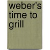 Weber's Time to Grill by Jamie Purviance