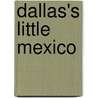 Dallas's Little Mexico by Sol Villasana