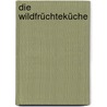 Die Wildfrüchteküche door Annette Kretzschmar