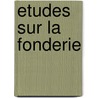 Etudes Sur La Fonderie door Edouard Deny