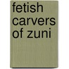 Fetish Carvers Of Zuni door Marion Rodee
