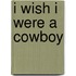 I Wish I Were a Cowboy