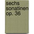 Sechs Sonatinen op. 36