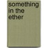 Something in the Ether