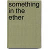 Something in the Ether by Webster Bull