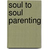 Soul To Soul Parenting door M. Ed. Annie Burnside