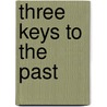 Three Keys to the Past by Teresa C. Kynell