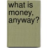 What Is Money, Anyway? door Jennifer S. Larson