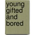 Young Gifted And Bored