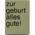 Zur Geburt alles Gute!