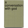 A Conversation with God by Alton L. Gansky