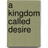 A Kingdom Called Desire