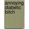 Annoying Diabetic Bitch door Sharon Mesmer