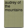 Audrey Of The Mountains by Dorothy Audrey Simpson