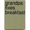 Grandpa Fixes Breakfast door Sandra Fishel Brandon