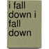 I Fall Down I Fall Down