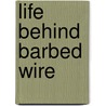 Life Behind Barbed Wire door Lewis H. Carlson