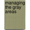 Managing the Gray Areas door Jerry Manas