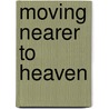 Moving Nearer to Heaven door Patrick C. Jobes