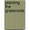 Planting The Grassroots door Steven H. Haeberle