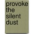 Provoke The Silent Dust