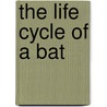 The Life Cycle of a Bat door JoAnn Early Macken