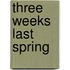 Three Weeks Last Spring