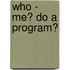 Who - Me? Do a Program?