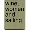 Wine, Women And Sailing door Arthur J. Binks