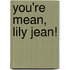 You're Mean, Lily Jean!