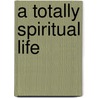 A Totally Spiritual Life door Tammy Fyke
