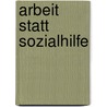 Arbeit statt Sozialhilfe by Holger Feist