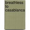 Breathless To Casablanca door Tracey J. Evans