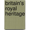 Britain's Royal Heritage by Marc Alexander