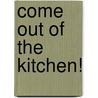 Come Out Of The Kitchen! door Jeanette Ed. Thomas