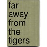 Far Away From The Tigers by Jane Katch