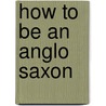 How To Be An Anglo Saxon by Scoular Anderson
