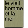 Le Vieil Homme Et La Mer by Ernest Hemingway