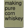 Making Pure Corn Whiskey door Ian Smiley