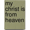 My Christ Is from Heaven door Ann Barnes