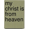 My Christ Is from Heaven door Ann Barnes
