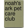 Noah's Ark Pet Care Club by Amy C. Laundrie