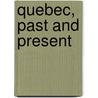 Quebec, Past and Present door Sir James MacPherson Le Moine