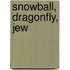 Snowball, Dragonfly, Jew
